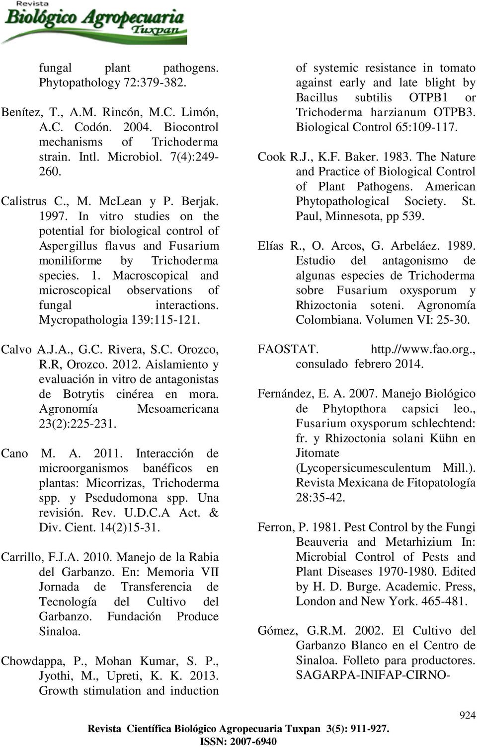 Mycropathologia 139:115-121. Calvo A.J.A., G.C. Rivera, S.C. Orozco, R.R, Orozco. 2012. Aislamiento y evaluación in vitro de antagonistas de Botrytis cinérea en mora.