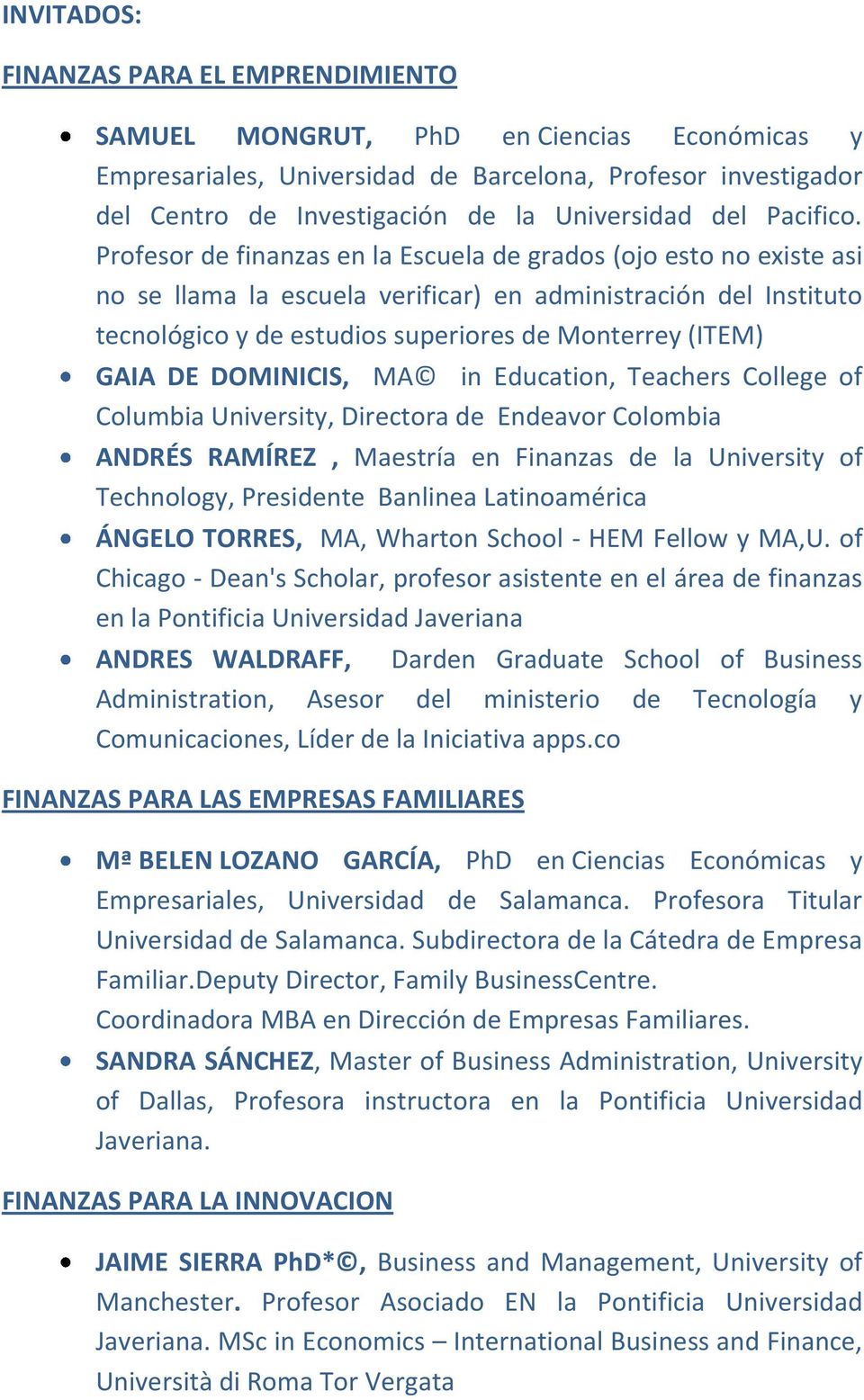 Profesor de finanzas en la Escuela de grados (ojo esto no existe asi no se llama la escuela verificar) en administración del Instituto tecnológico y de estudios superiores de Monterrey (ITEM) GAIA DE