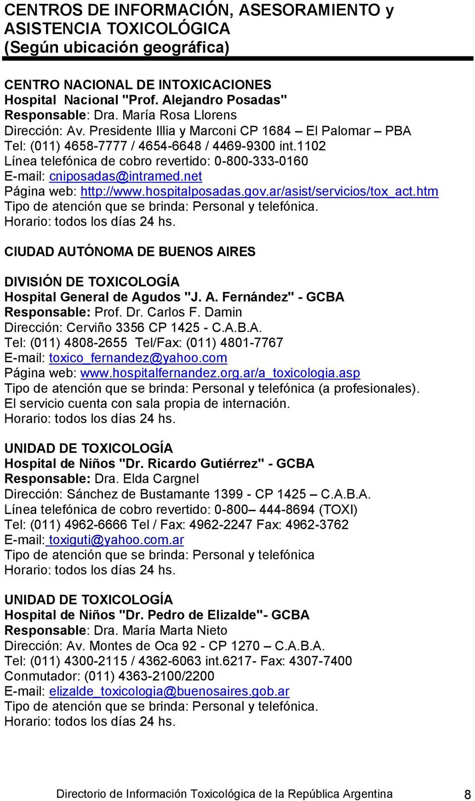 1102 Línea telefónica de cobro revertido: 0-800-333-0160 E-mail: cniposadas@intramed.net Página web: http://www.hospitalposadas.gov.ar/asist/servicios/tox_act.
