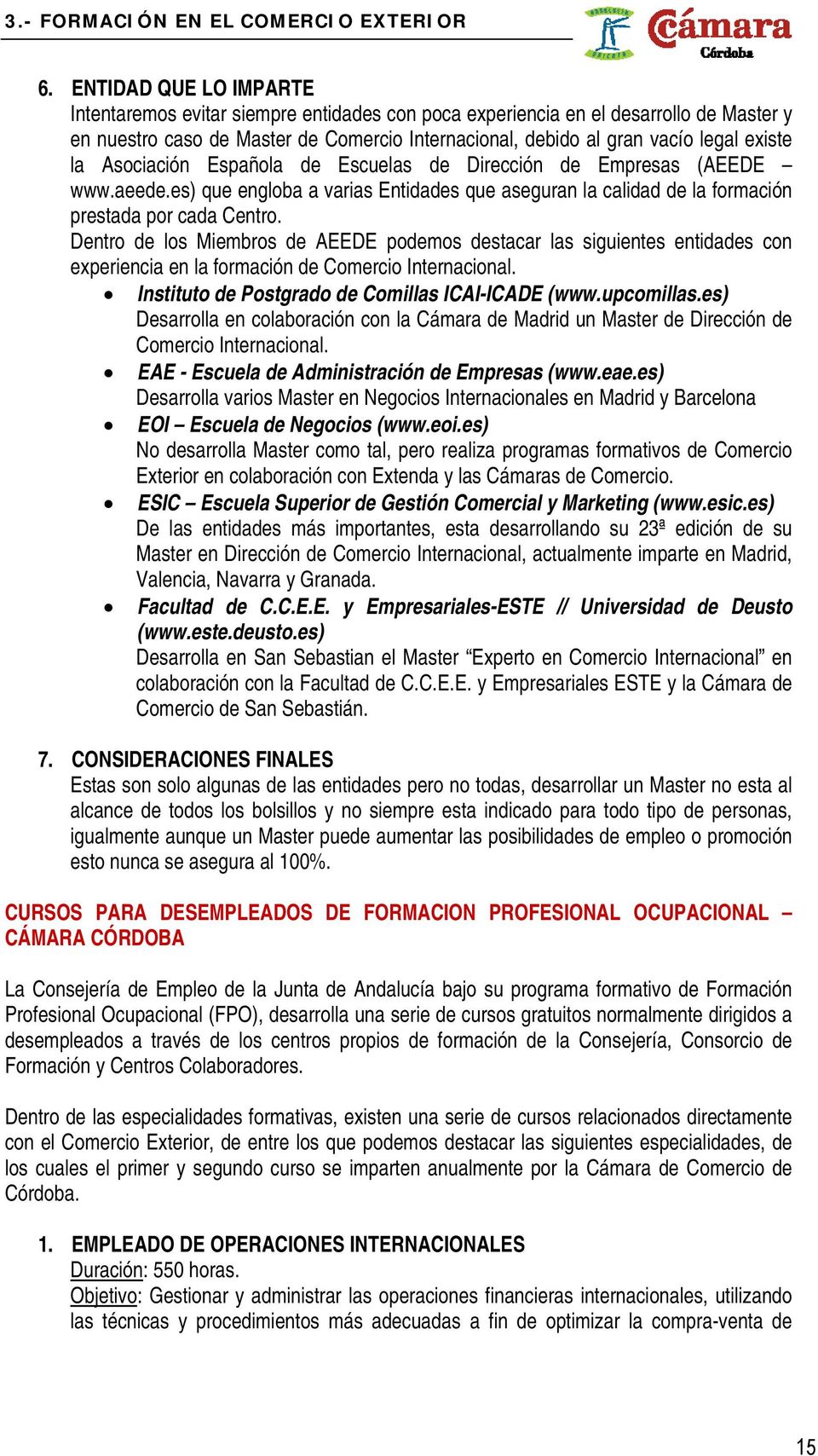 la Asociación Española de Escuelas de Dirección de Empresas (AEEDE www.aeede.es) que engloba a varias Entidades que aseguran la calidad de la formación prestada por cada Centro.