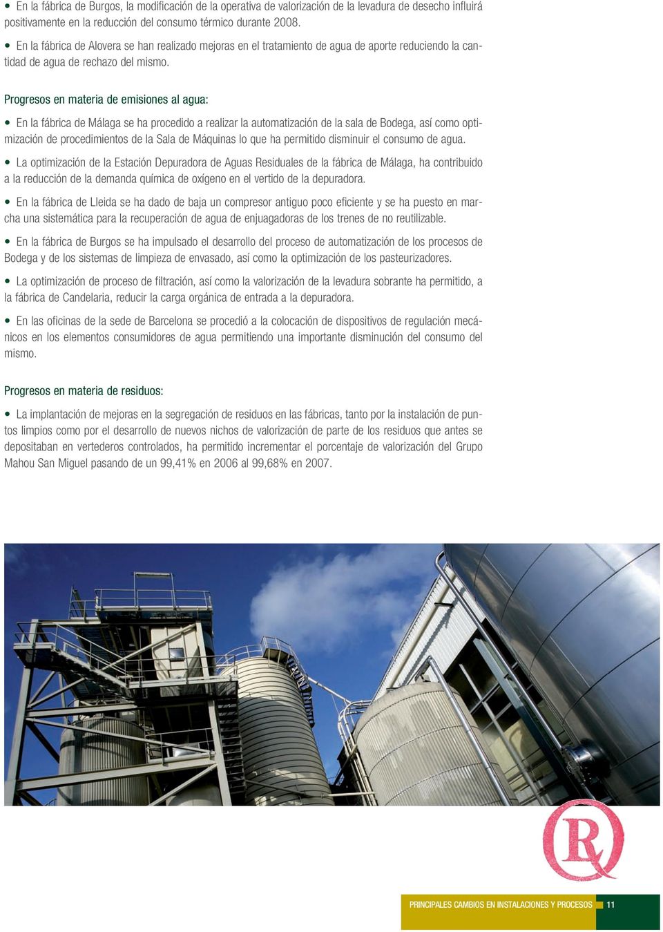 Progresos en materia de emisiones al agua: En la fábrica de Málaga se ha procedido a realizar la automatización de la sala de Bodega, así como optimización de procedimientos de la Sala de Máquinas lo