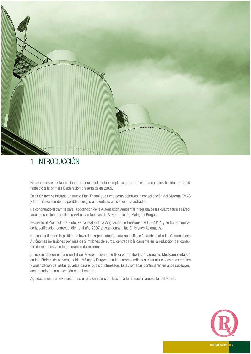Ha continuado el trámite para la obtención de la Autorización Ambiental Integrada de las cuatro fábricas afectadas, disponiendo ya de las AAI en las fábricas de Alovera, Lleida, Málaga y Burgos.