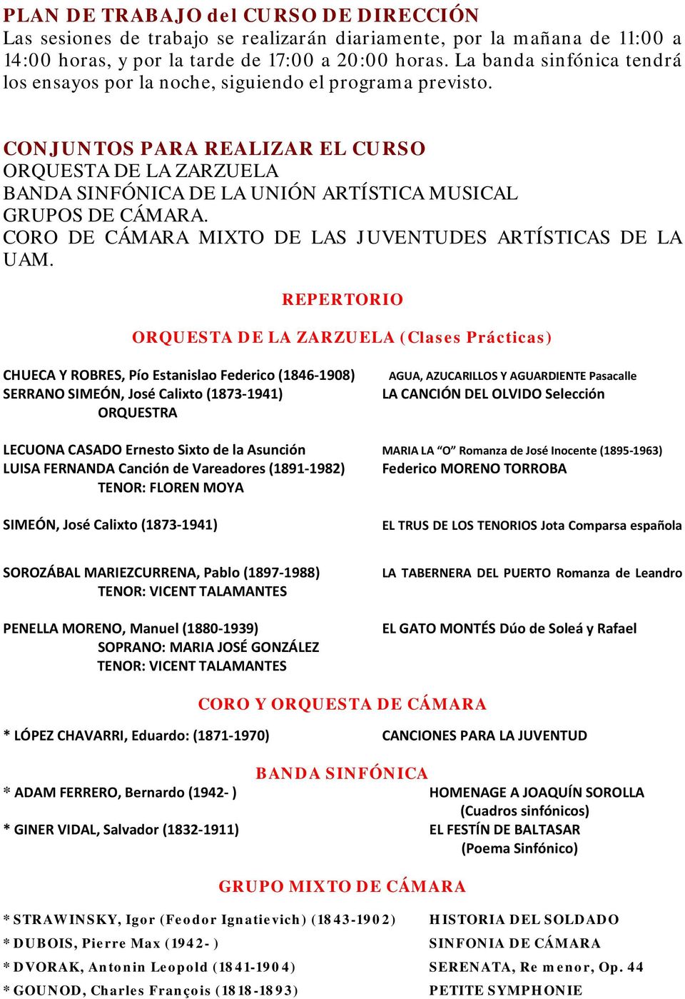 CONJUNTOS PARA REALIZAR EL CURSO ORQUESTA DE LA ZARZUELA BANDA SINFÓNICA DE LA UNIÓN ARTÍSTICA MUSICAL GRUPOS DE CÁMARA. CORO DE CÁMARA MIXTO DE LAS JUVENTUDES ARTÍSTICAS DE LA UAM.
