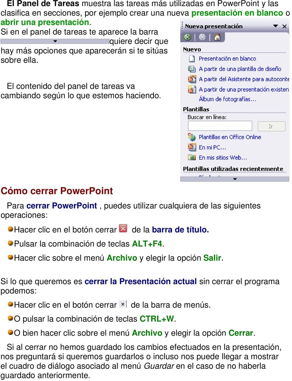 Cómo cerrar PowerPoint Para cerrar PowerPoint, puedes utilizar cualquiera de las siguientes operaciones: Hacer clic en el botón cerrar Pulsar la combinación de teclas ALT+F4. de la barra de título.