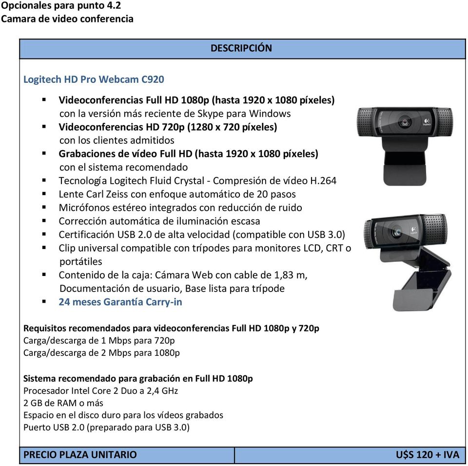 HD 720p (1280 x 720 píxeles) con los clientes admitidos Grabaciones de vídeo Full HD (hasta 1920 x 1080 píxeles) con el sistema recomendado Tecnología Logitech Fluid Crystal Compresión de vídeo H.