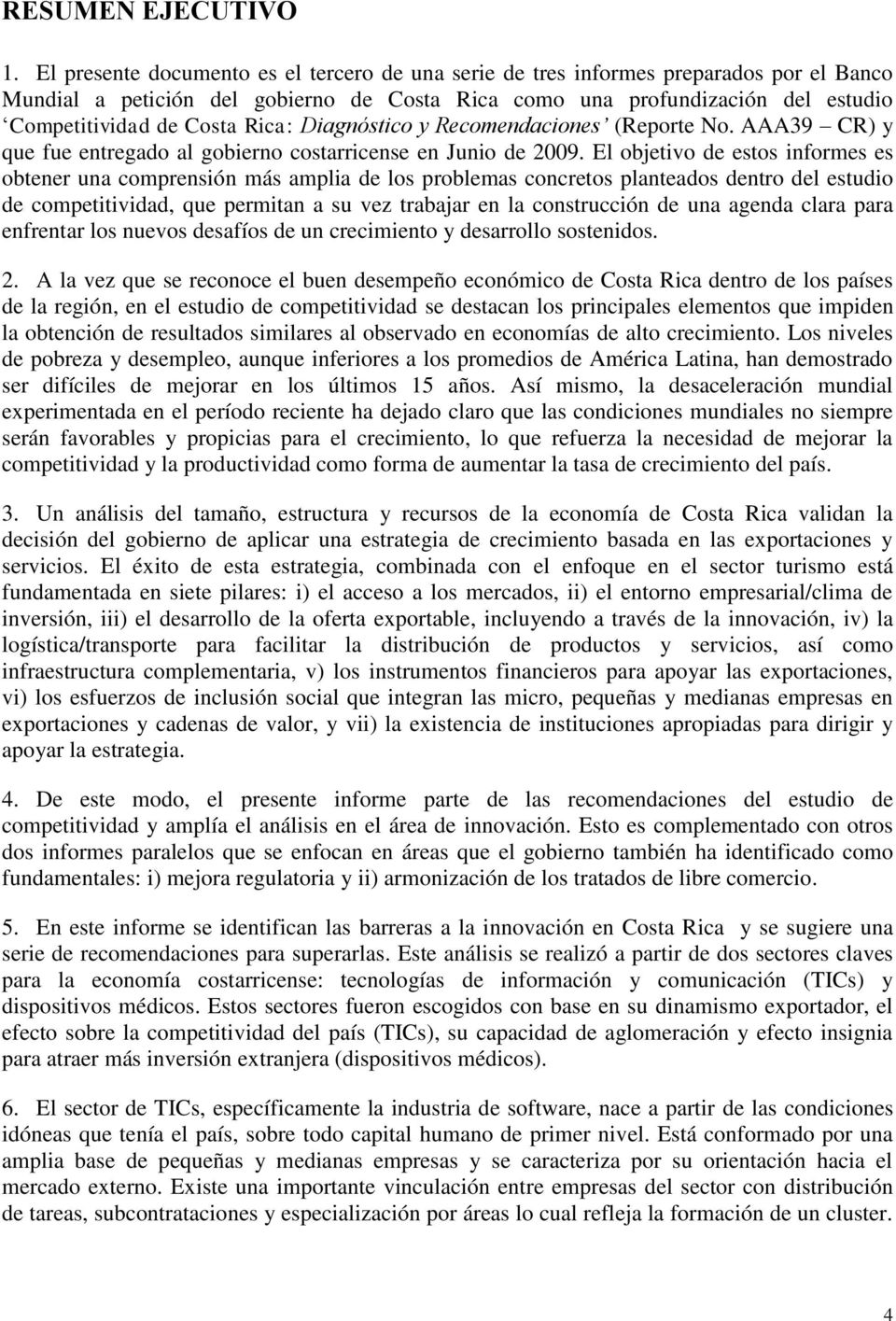 Rica: Diagnóstico y Recomendaciones (Reporte No. AAA39 CR) y que fue entregado al gobierno costarricense en Junio de 2009.