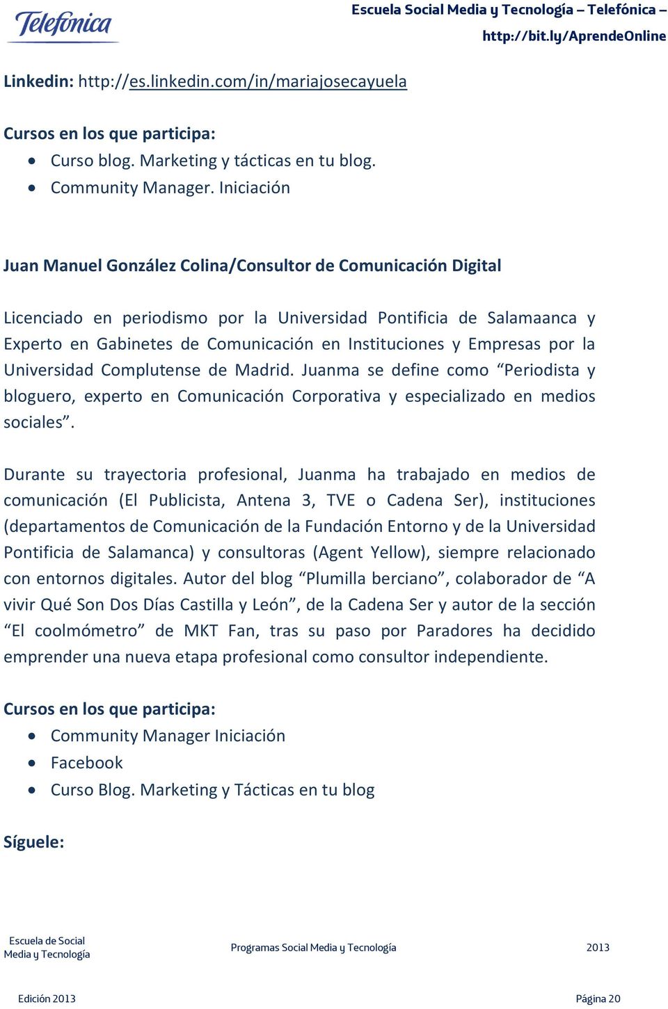Empresas por la Universidad Complutense de Madrid. Juanma se define como Periodista y bloguero, experto en Comunicación Corporativa y especializado en medios sociales.