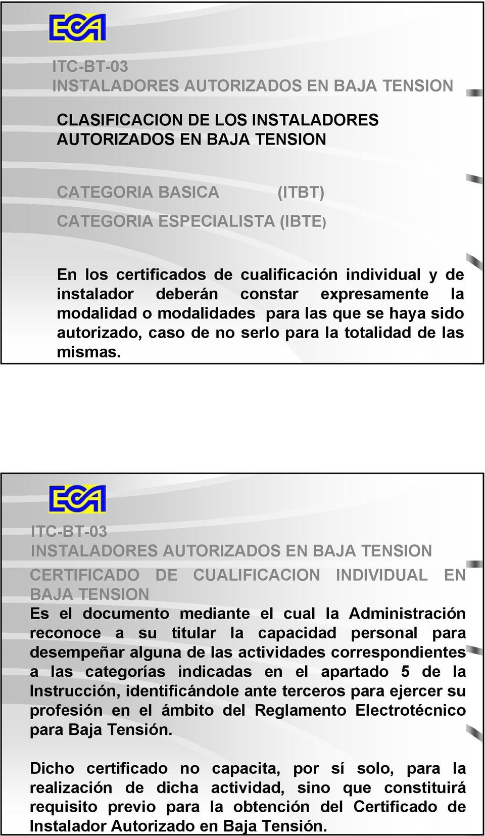 ITC-BT-03 INSTALADORES AUTORIZADOS EN BAJA TENSION CERTIFICADO DE CUALIFICACION INDIVIDUAL EN BAJA TENSION Es el documento mediante el cual la Administración reconoce a su titular la capacidad