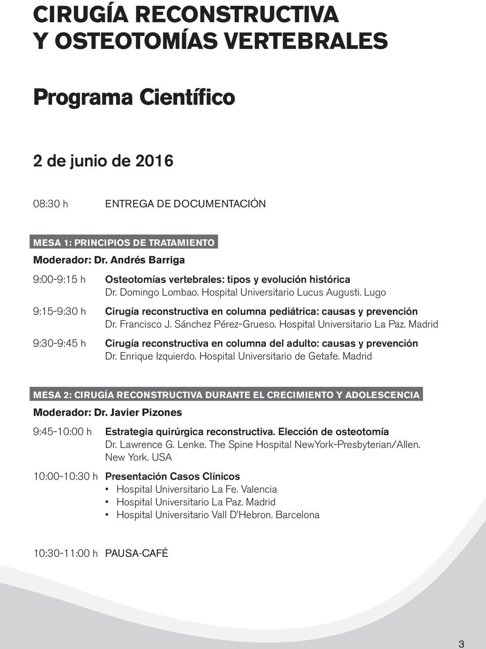 Lugo 9:15-9:30 h Cirugía reconstructiva en columna pediátrica: causas y prevención Dr. Francisco J. Sánchez Pérez-Grueso. Hospital Universitario La Paz.