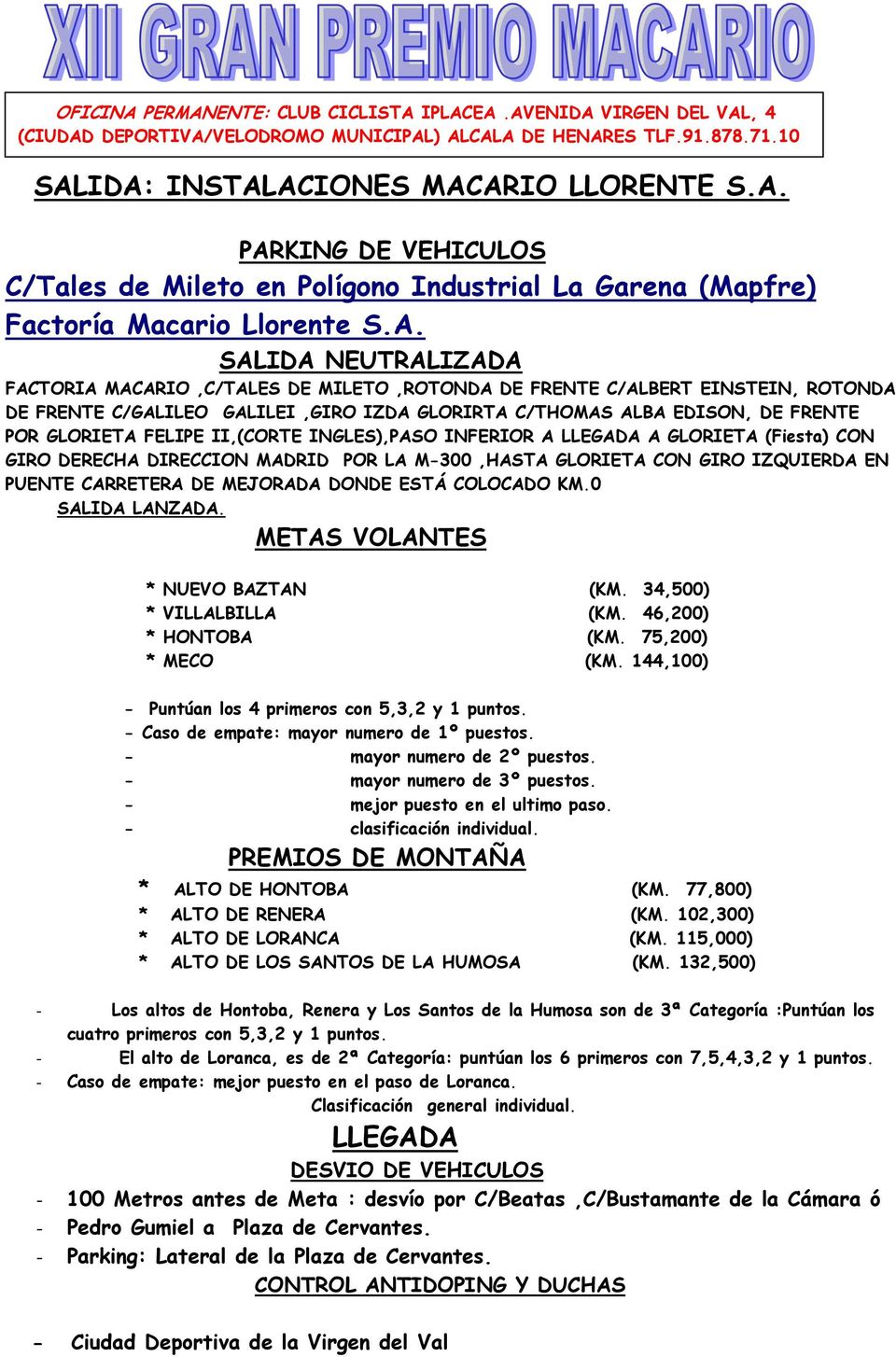 FELIPE II,(CORTE INGLES),PASO INFERIOR A LLEGADA A GLORIETA (Fiesta) CON GIRO DERECHA DIRECCION MADRID POR LA M-300,HASTA GLORIETA CON GIRO IZQUIERDA EN PUENTE CARRETERA DE MEJORADA DONDE ESTÁ