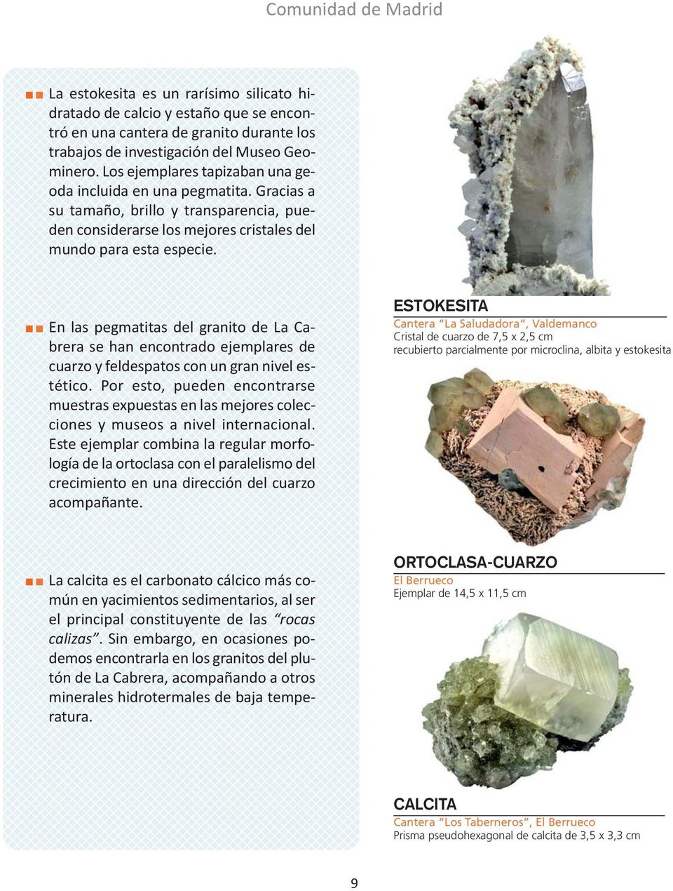 En las pegmatitas del granito de La Cabrera se han encontrado ejemplares de cuarzo y feldespatos con un gran nivel estético.