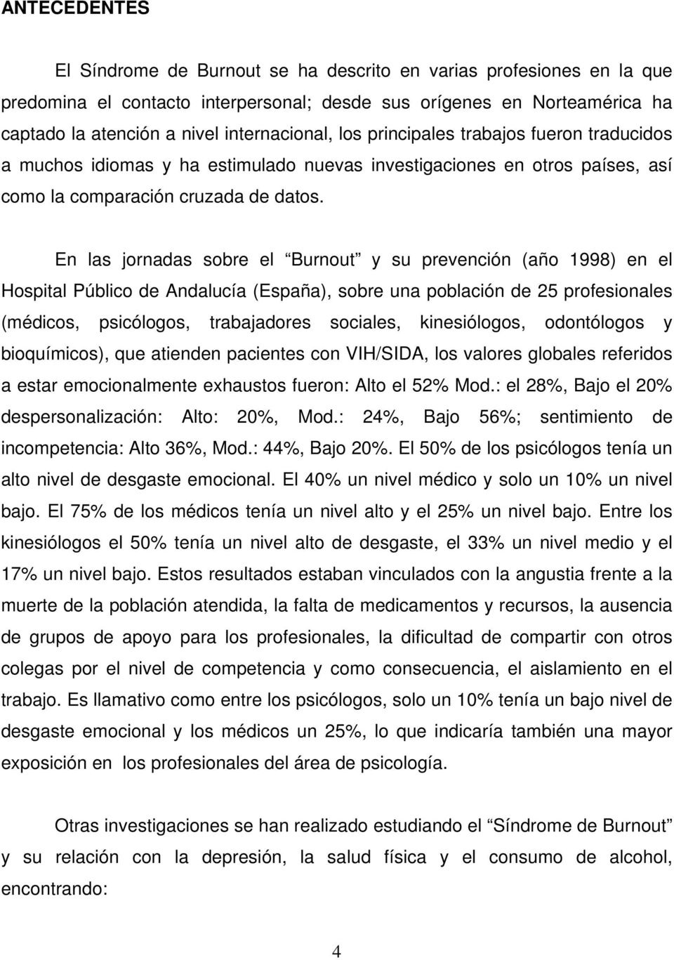 En las jornadas sobre el Burnout y su prevención (año 1998) en el Hospital Público de Andalucía (España), sobre una población de 25 profesionales (médicos, psicólogos, trabajadores sociales,