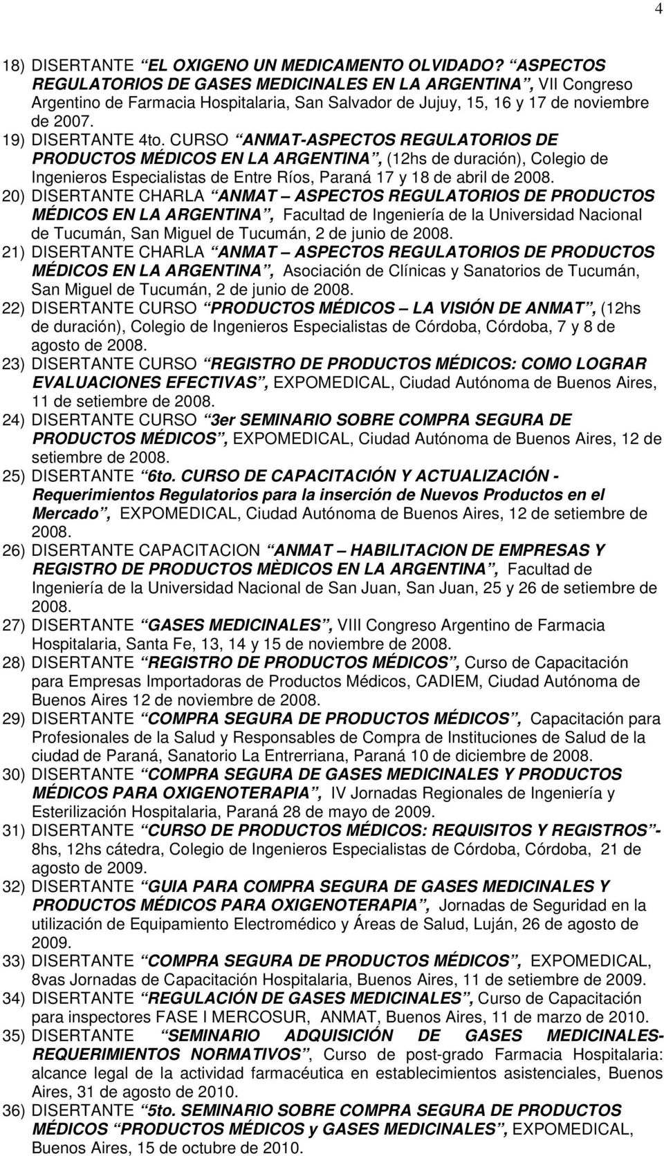 CURSO ANMAT-ASPECTOS REGULATORIOS DE PRODUCTOS MÉDICOS EN LA ARGENTINA, (12hs de duración), Colegio de Ingenieros Especialistas de Entre Ríos, Paraná 17 y 18 de abril de 2008.
