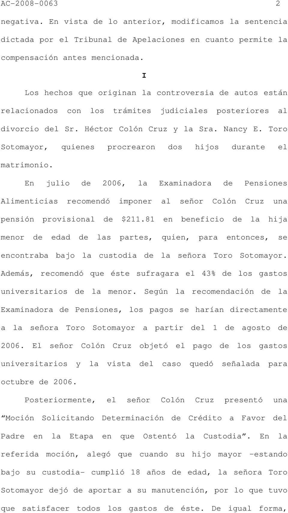 Toro Sotomayor, quienes procrearon dos hijos durante el matrimonio. En julio de 2006, la Examinadora de Pensiones Alimenticias recomendó imponer al señor Colón Cruz una pensión provisional de $211.