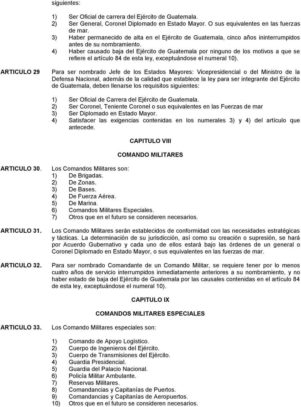 4) Haber causado baja del Ejército de Guatemala por ninguno de los motivos a que se refiere el artículo 84 de esta ley, exceptuándose el numeral 10).