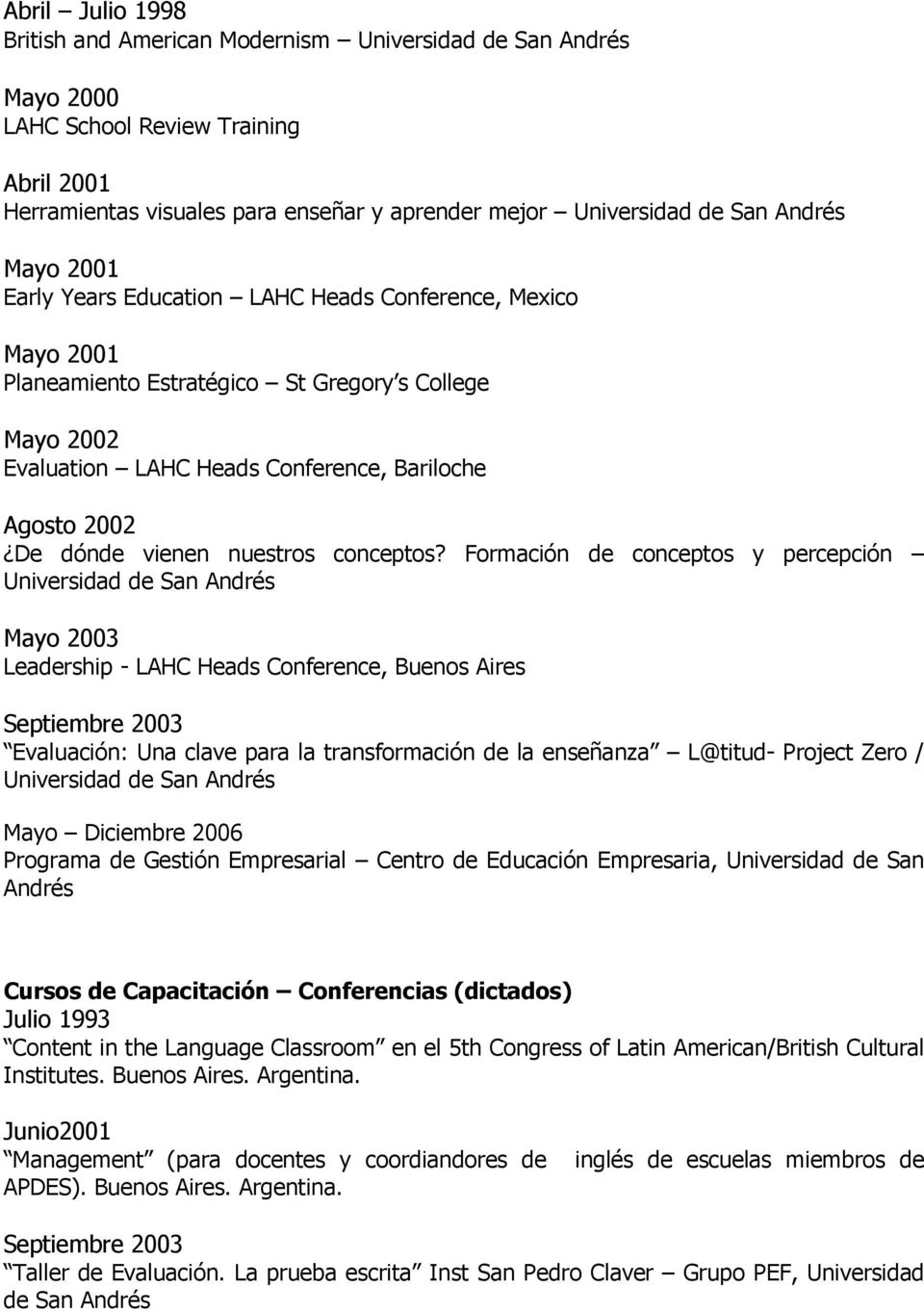 Formación de conceptos y percepción Mayo 2003 Leadership - LAHC Heads Conference, Buenos Aires Septiembre 2003 Evaluación: Una clave para la transformación de la enseñanza L@titud- Project Zero /