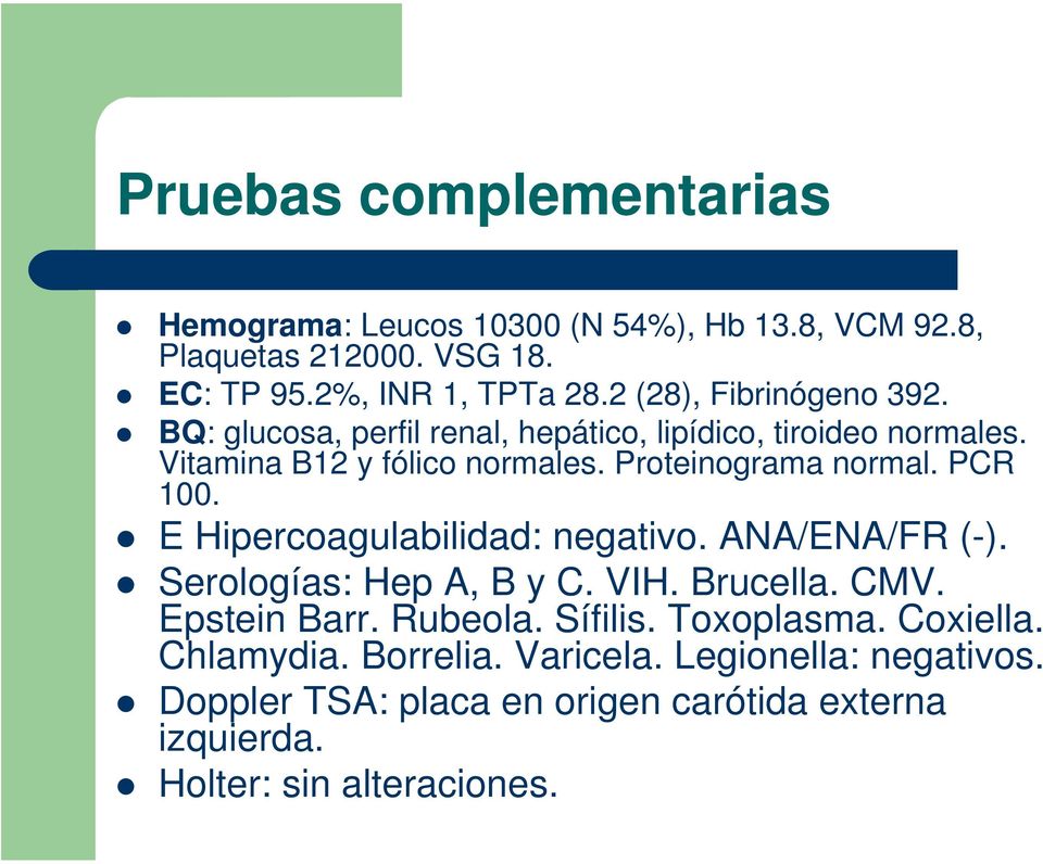 Proteinograma normal. PCR 100. E Hipercoagulabilidad: negativo. ANA/ENA/FR (-). Serologías: Hep A, B y C. VIH. Brucella. CMV. Epstein Barr.