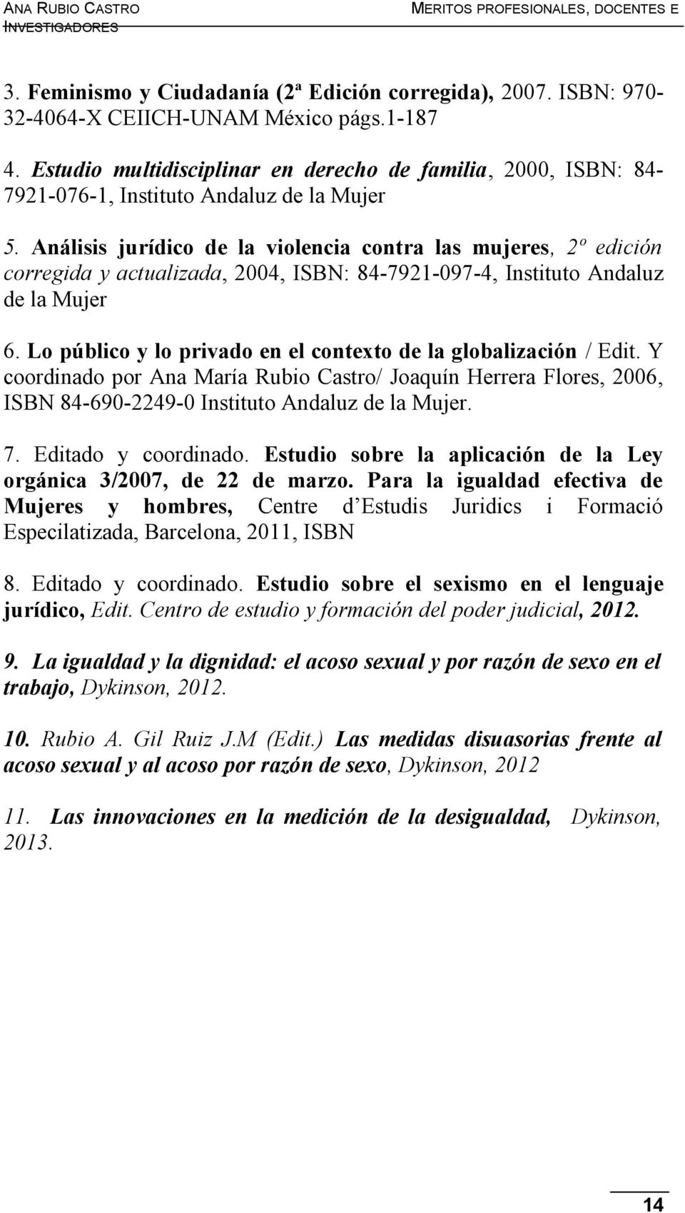Análisis jurídico de la violencia contra las mujeres, 2º edición corregida y actualizada, 2004, ISBN: 84-7921-097-4, Instituto Andaluz de la Mujer 6.