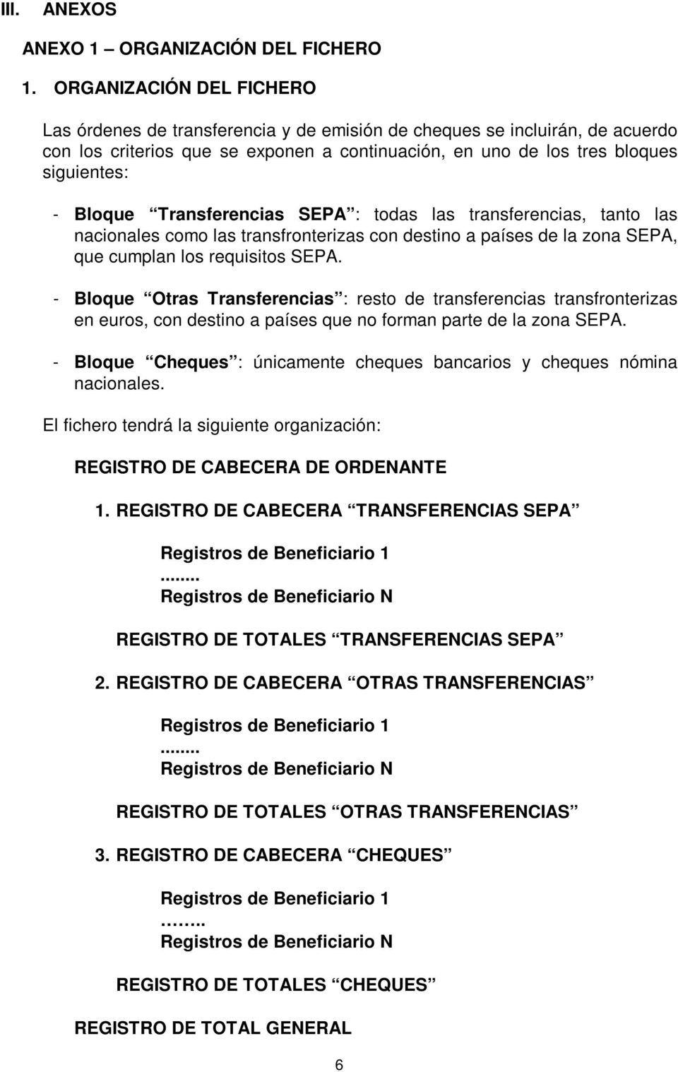 Transferencias SEPA : todas las transferencias, tanto las nacionales como las transfronterizas con destino a países de la zona SEPA, que cumplan los requisitos SEPA.