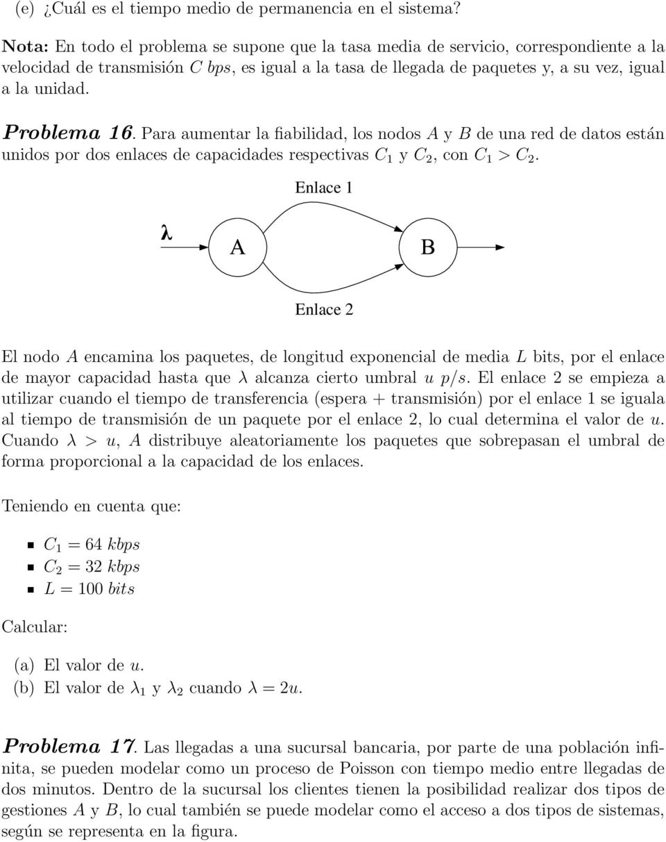 Problema 6. Para aumentar la fiabilidad, los nodos A y B de una red de datos están unidos por dos enlaces de capacidades respectivas C y C 2, con C > C 2.