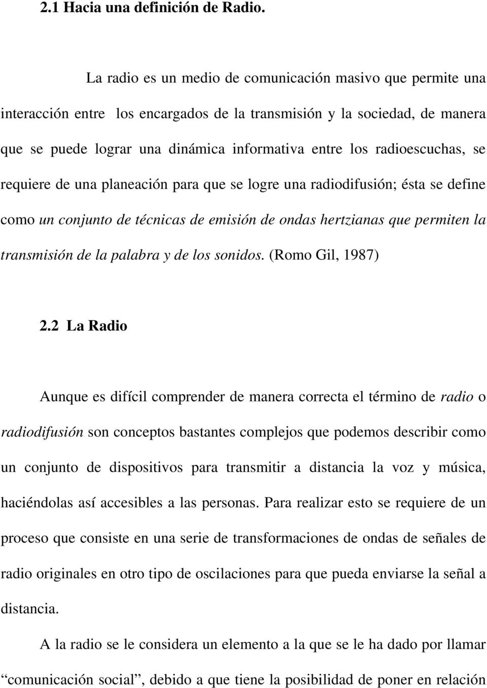 radioescuchas, se requiere de una planeación para que se logre una radiodifusión; ésta se define como un conjunto de técnicas de emisión de ondas hertzianas que permiten la transmisión de la palabra