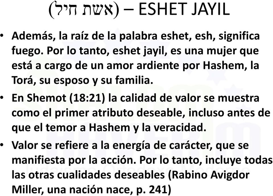 En Shemot (18:21) la calidad de valor se muestra como el primer atributo deseable, incluso antes de que el temor a Hashem y