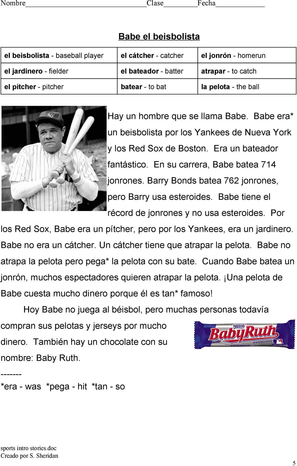 Barry Bonds batea 762 jonrones, pero Barry usa esteroides. Babe tiene el récord de jonrones y no usa esteroides. Por los Red Sox, Babe era un pítcher, pero por los Yankees, era un jardinero.