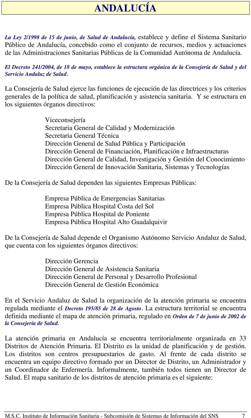 El Decreto 241/2004, de 18 de mayo, establece la estructura orgánica de la Consejería de Salud y del Servicio Andaluz de Salud.