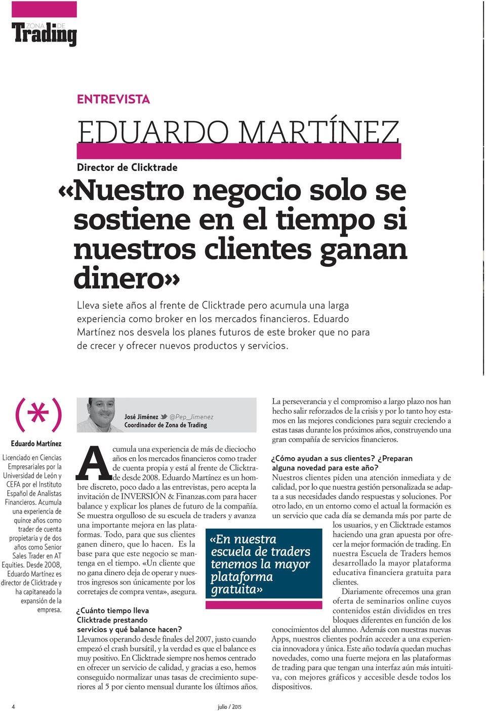 Eduardo Martínez Licenciado en Ciencias Empresariales por la Universidad de León y CEFA por el Instituto Español de Analistas Financieros.