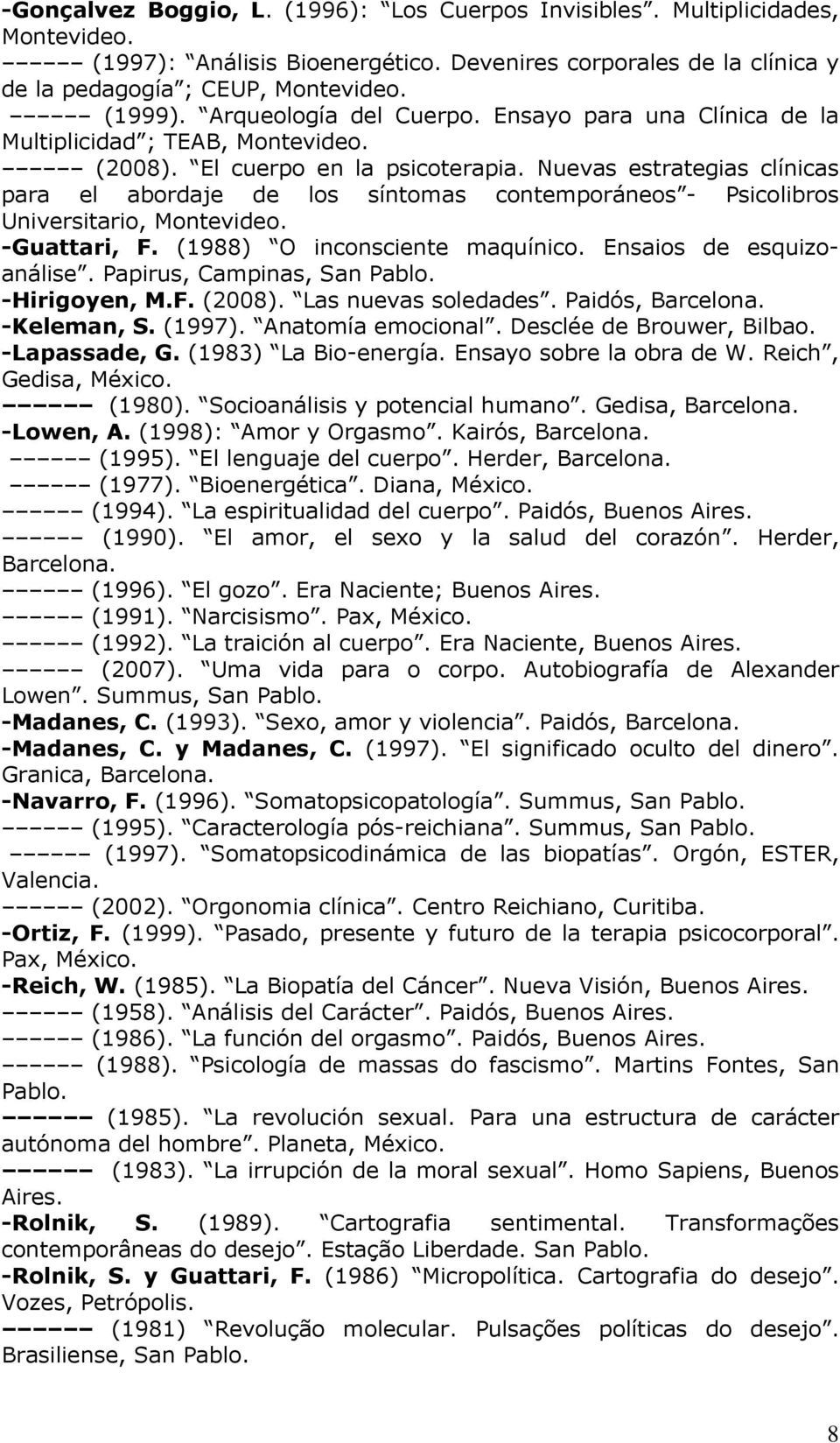 1988) O te maquínico. Ensaios de esquizoá pirus, Campinas, San Pablo. -Hirigoyen, M.F. 2008) L u v d d d B -Keleman, S. 1997) A t m m é d B uw B -Lapassade, G. 1983) L B -energía.