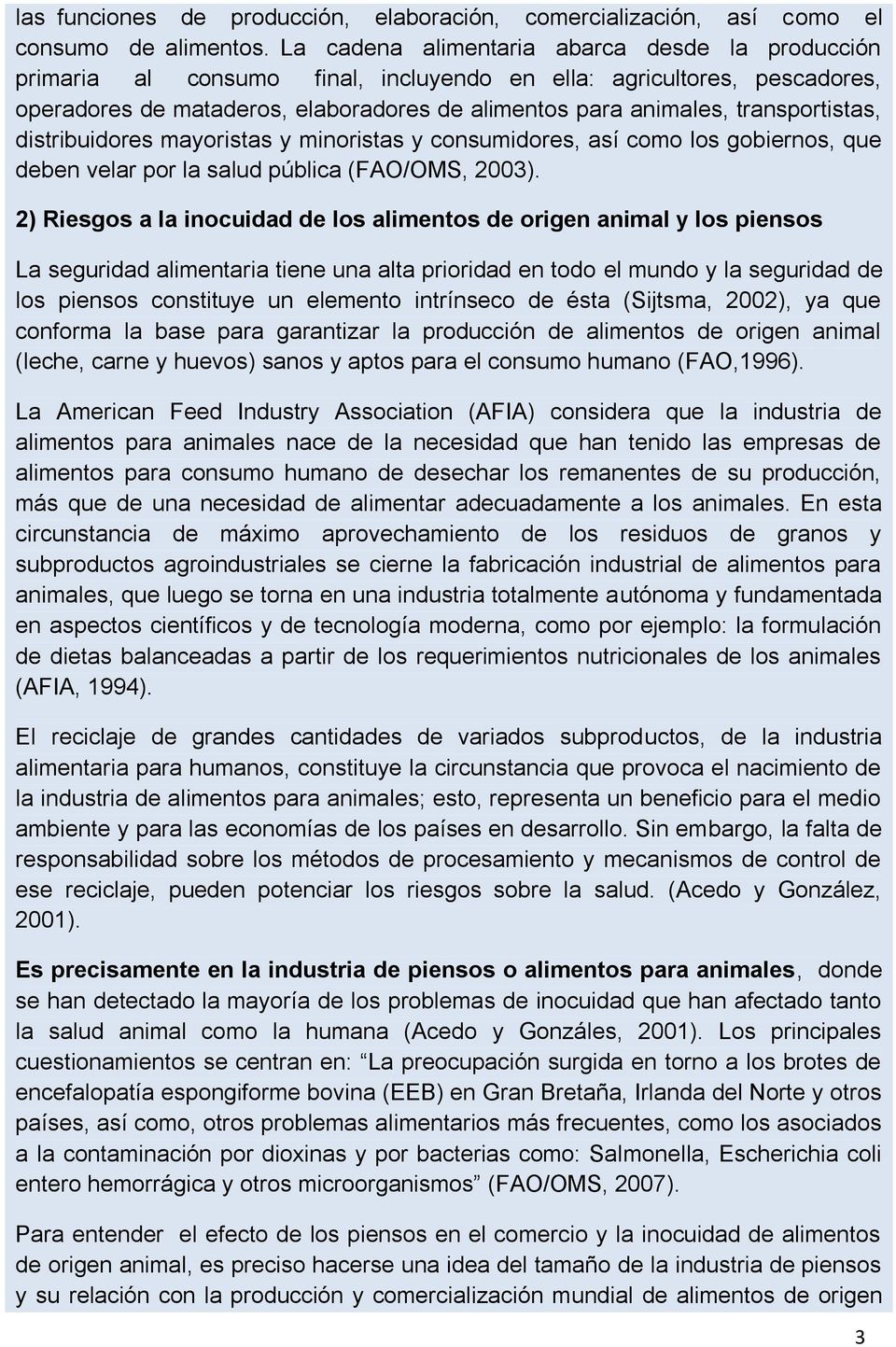 transportistas, distribuidores mayoristas y minoristas y consumidores, así como los gobiernos, que deben velar por la salud pública (FAO/OMS, 2003).