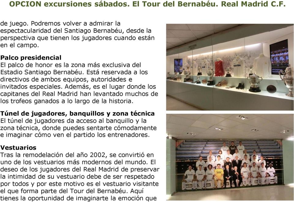 Palco presidencial El palco de honor es la zona más exclusiva del Estadio Santiago Bernabéu. Está reservada a los directivos de ambos equipos, autoridades e invitados especiales.