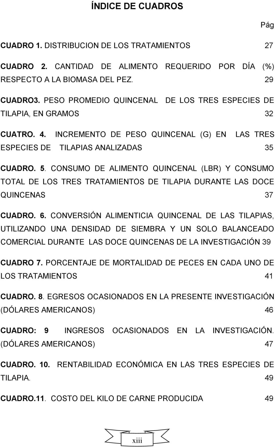 CONSUMO DE ALIMENTO QUINCENAL (LBR) Y CONSUMO TOTAL DE LOS TRES TRATAMIENTOS DE TILAPIA DURANTE LAS DOCE QUINCENAS 37 CUADRO. 6.