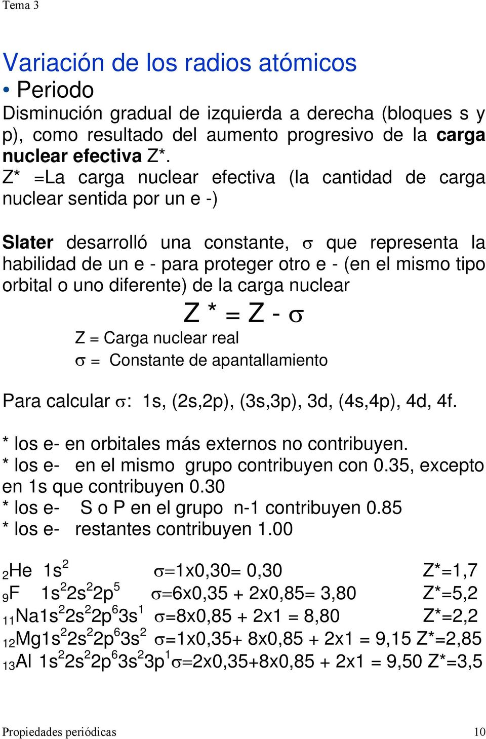 orbital o uno diferente) de la carga nuclear Z * = Z - σ Z = Carga nuclear real σ = Constante de apantallamiento Para calcular σ: 1s, (2s,2p), (3s,3p), 3d, (4s,4p), 4d, 4f.