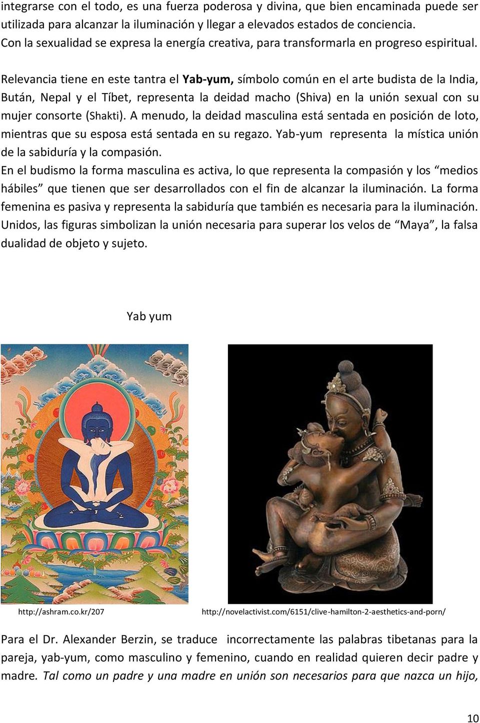 Relevancia tiene en este tantra el Yab-yum, símbolo común en el arte budista de la India, Bután, Nepal y el Tíbet, representa la deidad macho (Shiva) en la unión sexual con su mujer consorte (Shakti).