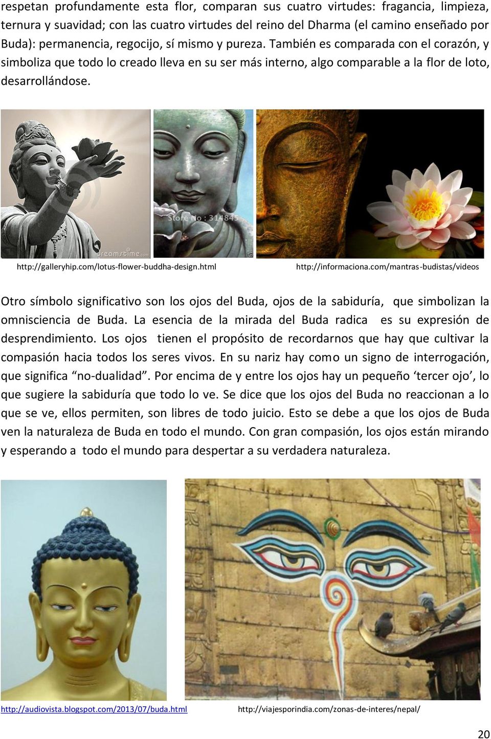 com/lotus-flower-buddha-design.html http://informaciona.com/mantras-budistas/videos Otro símbolo significativo son los ojos del Buda, ojos de la sabiduría, que simbolizan la omnisciencia de Buda.