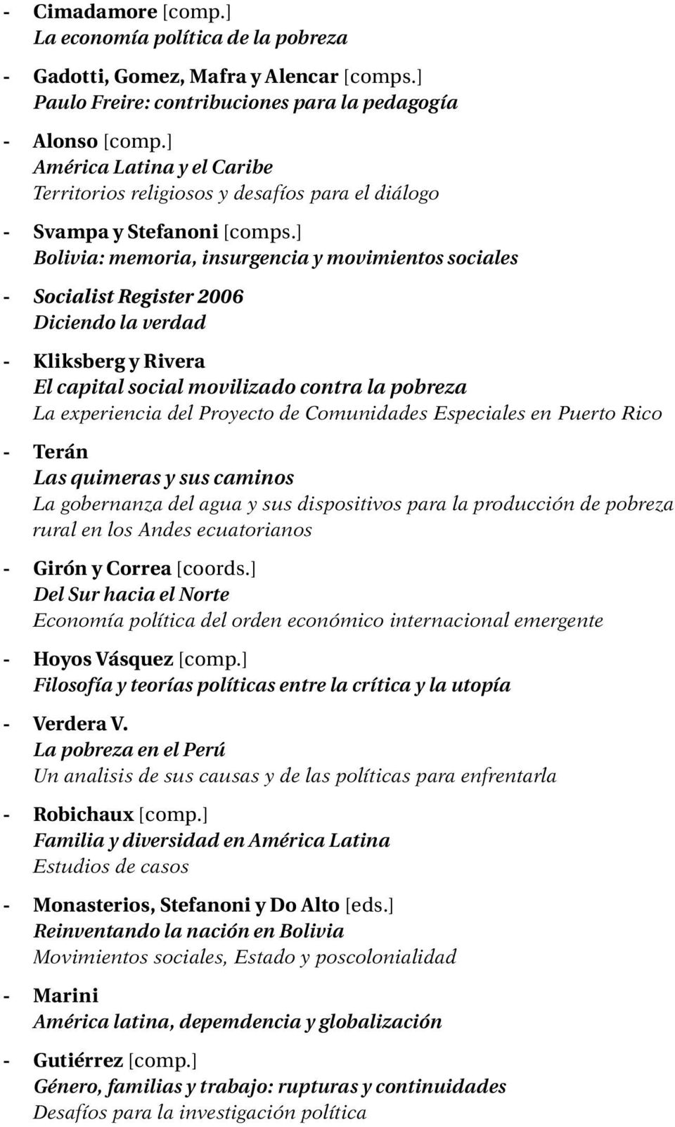 ] Bolivia: memoria, insurgencia y movimientos sociales Socialist Register 2006 Diciendo la verdad Kliksberg y Rivera El capital social movilizado contra la pobreza La experiencia del Proyecto de