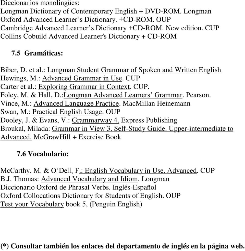CUP Carter et al.: Exploring Grammar in Context. CUP. Foley, M. & Hall, D.:Longman Advanced Learners Grammar. Pearson. Vince, M.: Advanced Language Practice. MacMillan Heinemann Swan, M.