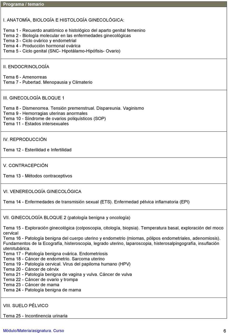 ovárico y endometrial Tema 4 - Producción hormonal ovárica Tema 5 - Ciclo genital (SNC- Hipotálamo-Hipófisis- Ovario) II. ENDOCRINOLOGÍA Tema 6 - Amenorreas Tema 7 - Pubertad.