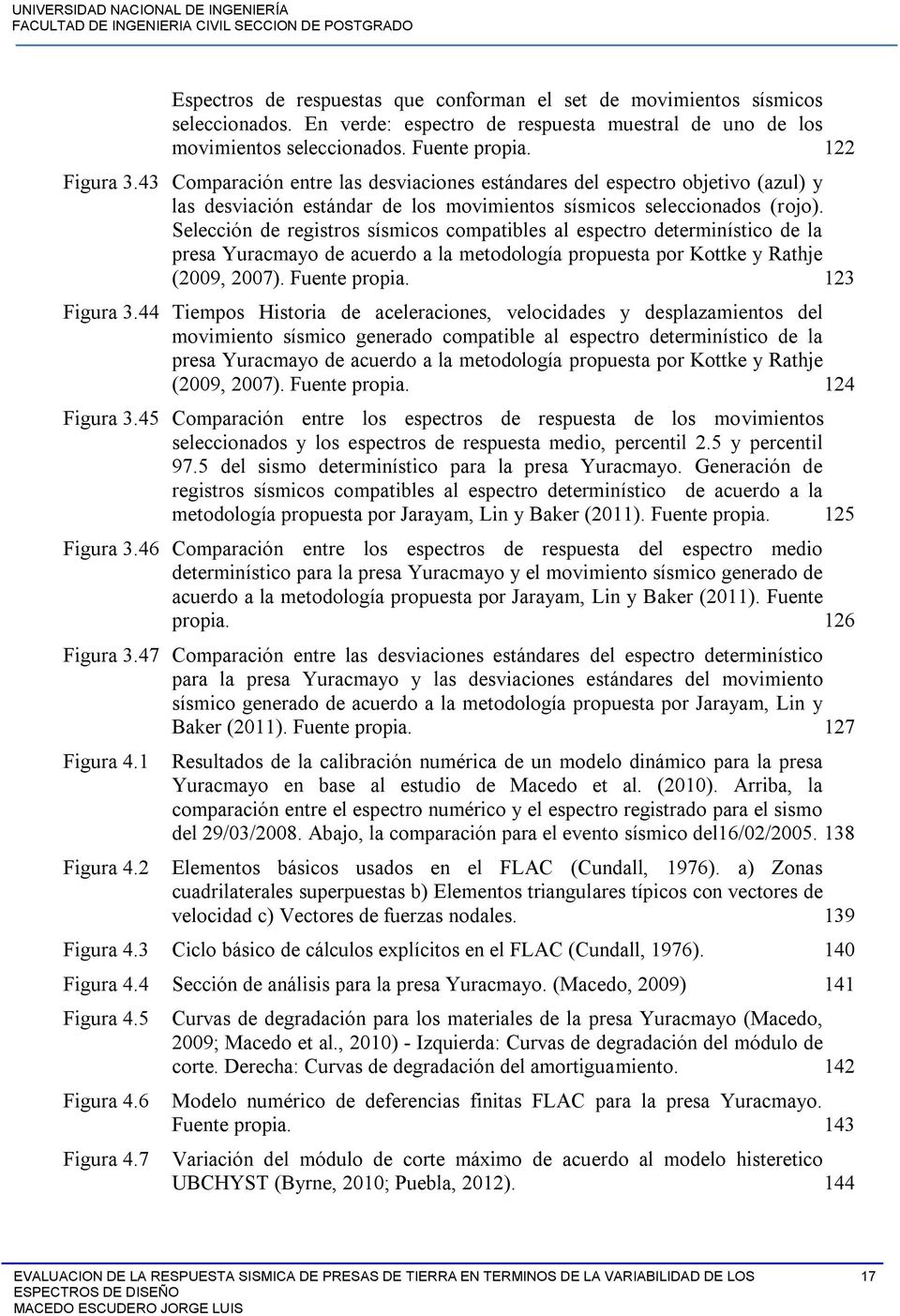 Selección de registros sísmicos compatibles al espectro determinístico de la presa Yuracmayo de acuerdo a la metodología propuesta por Kottke y Rathje (2009, 2007). Fuente propia. 123 Figura 3.