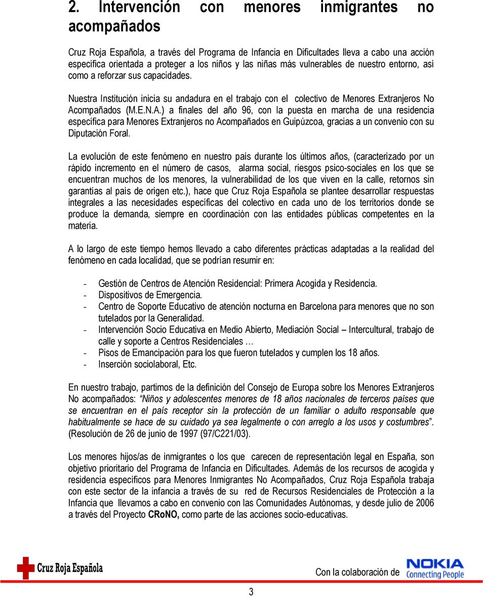 ompañados (M.E.N.A.) a finales del año 96, con la puesta en marcha de una residencia específica para Menores Extranjeros no Acompañados en Guipúzcoa, gracias a un convenio con su Diputación Foral.
