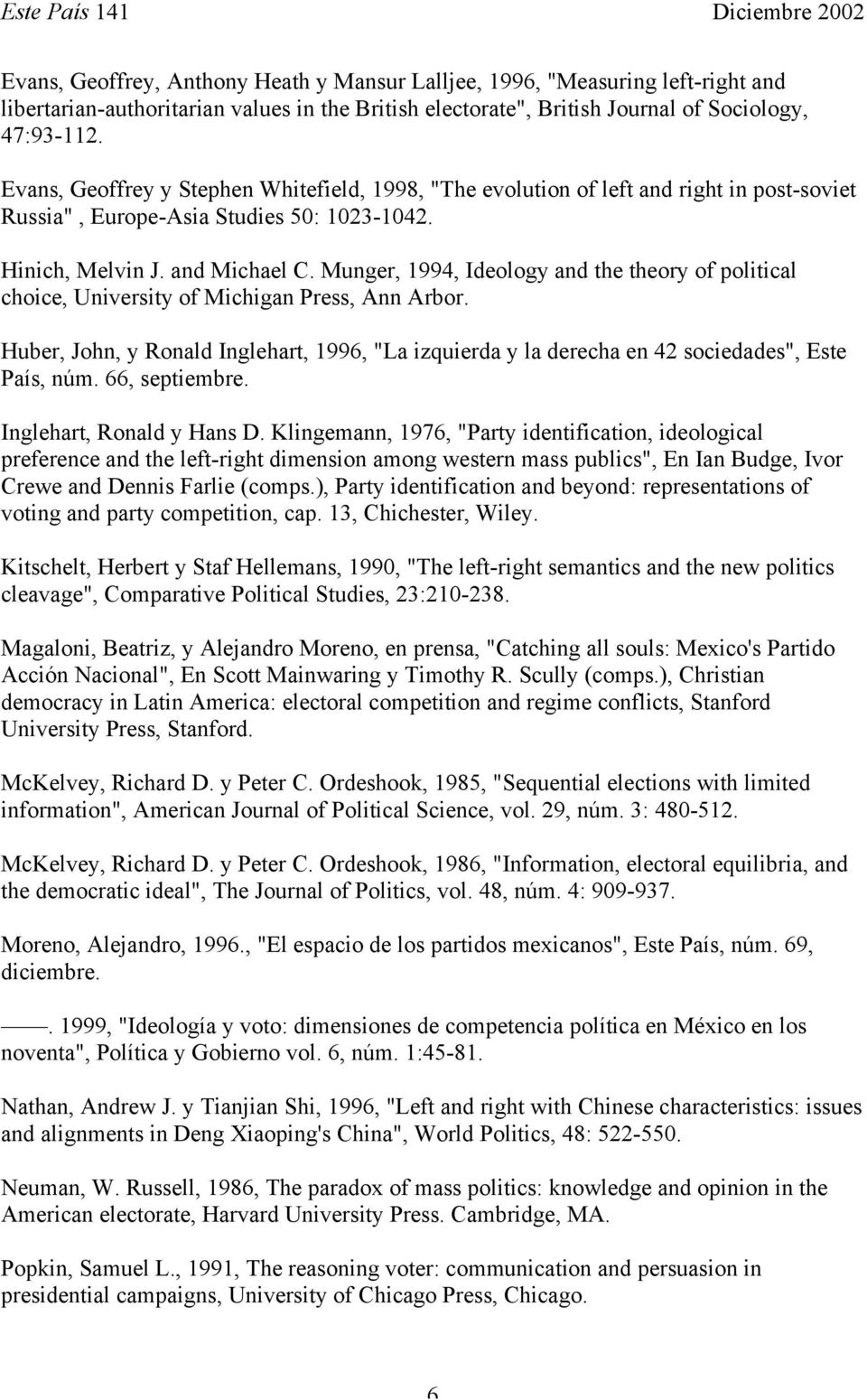 Munger, 1994, Ideology and the theory of political choice, University of Michigan Press, Ann Arbor. Huber, John, y Ronald Inglehart, 1996, "La izquierda y la derecha en 42 sociedades", Este País, núm.