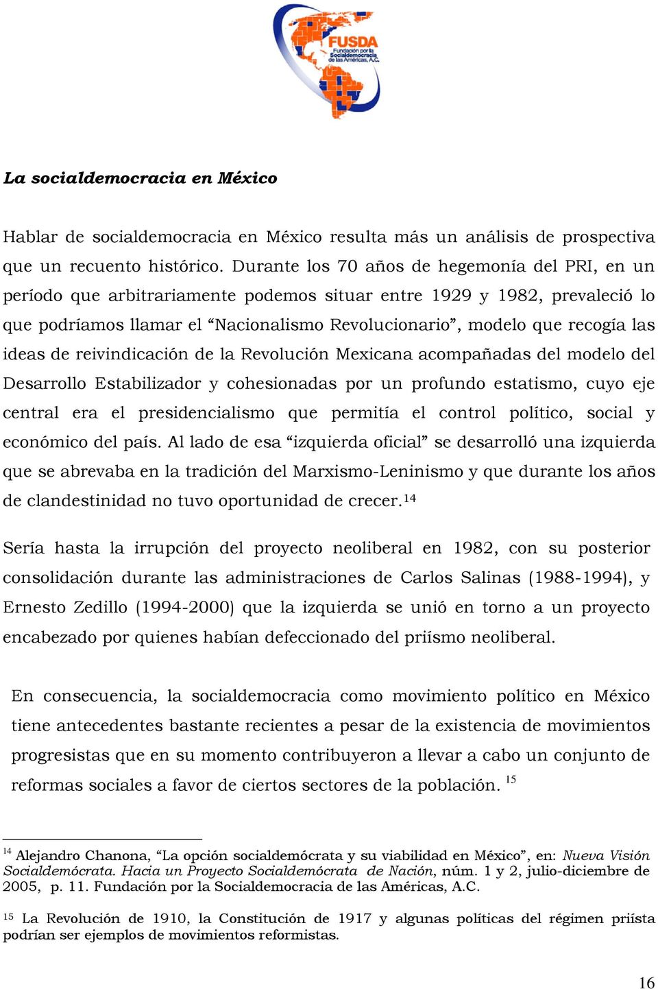 ideas de reivindicación de la Revolución Mexicana acompañadas del modelo del Desarrollo Estabilizador y cohesionadas por un profundo estatismo, cuyo eje central era el presidencialismo que permitía