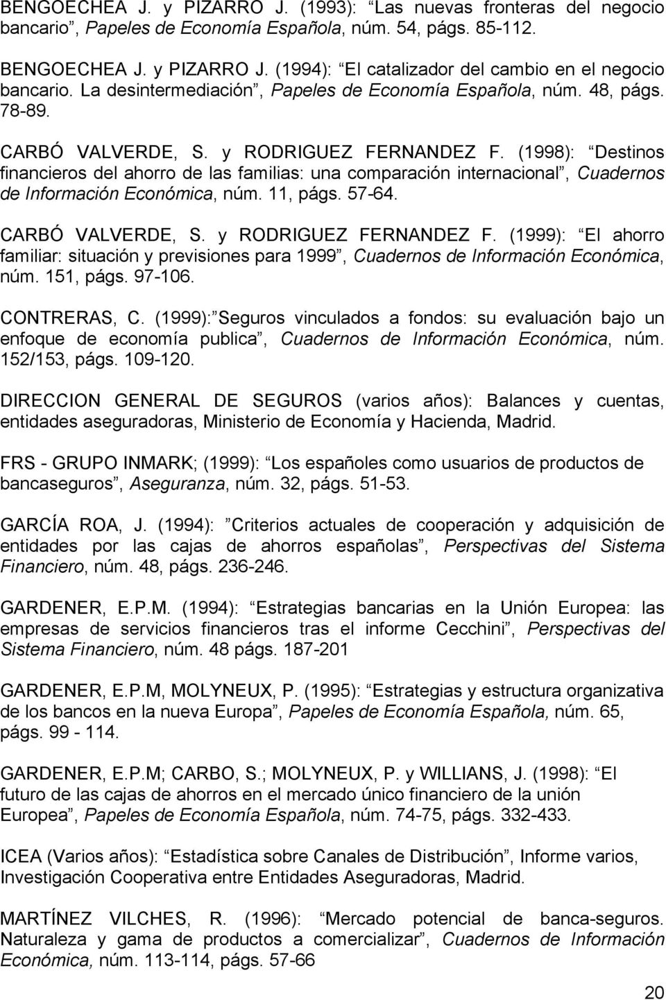 (1998): Destinos financieros del ahorro de las familias: una comparación internacional, Cuadernos de Información Económica, núm. 11, págs. 57-64. CARBÓ VALVERDE, S. y RODRIGUEZ FERNANDEZ F.