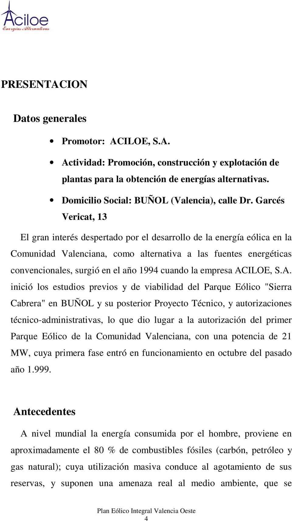 Garcés Vericat, 13 El gran interés despertado por el desarrollo de la energía eólica en la Comunidad Valenciana, como alternativa a las fuentes energéticas convencionales, surgió en el año 1994
