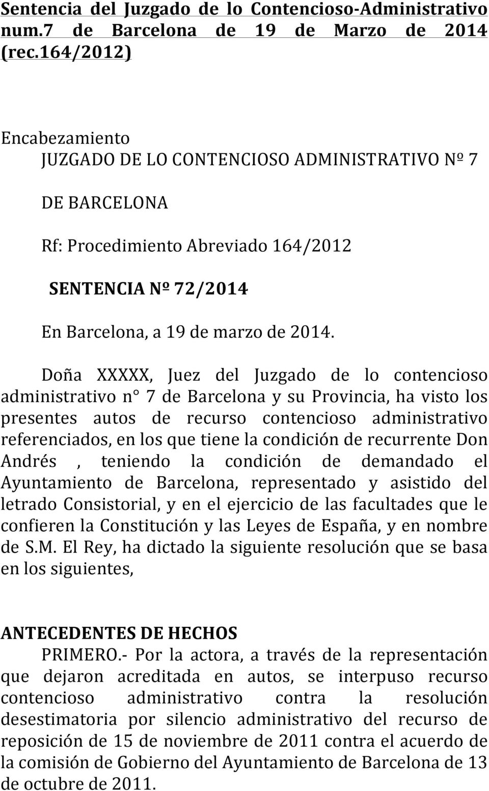 Doña XXXXX, Juez del Juzgado de lo contencioso administrativo n 7 de Barcelona y su Provincia, ha visto los presentes autos de recurso contencioso administrativo referenciados, en los que tiene la
