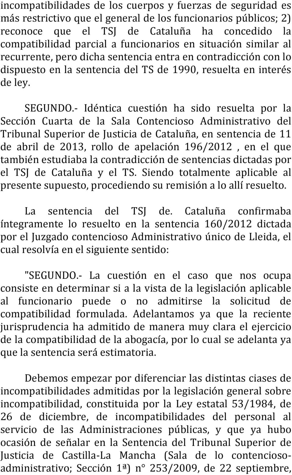- Idéntica cuestión ha sido resuelta por la Sección Cuarta de la Sala Contencioso Administrativo del Tribunal Superior de Justicia de Cataluña, en sentencia de 11 de abril de 2013, rollo de apelación