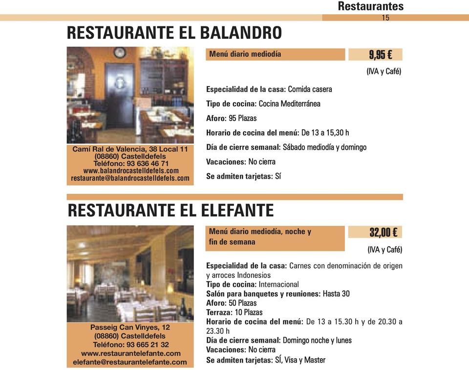 RESTAURANTE EL ELEFANTE Passeig Can Vinyes, 12 Teléfono: 93 665 21 32 www.restaurantelefante.com elefante@restaurantelefante.