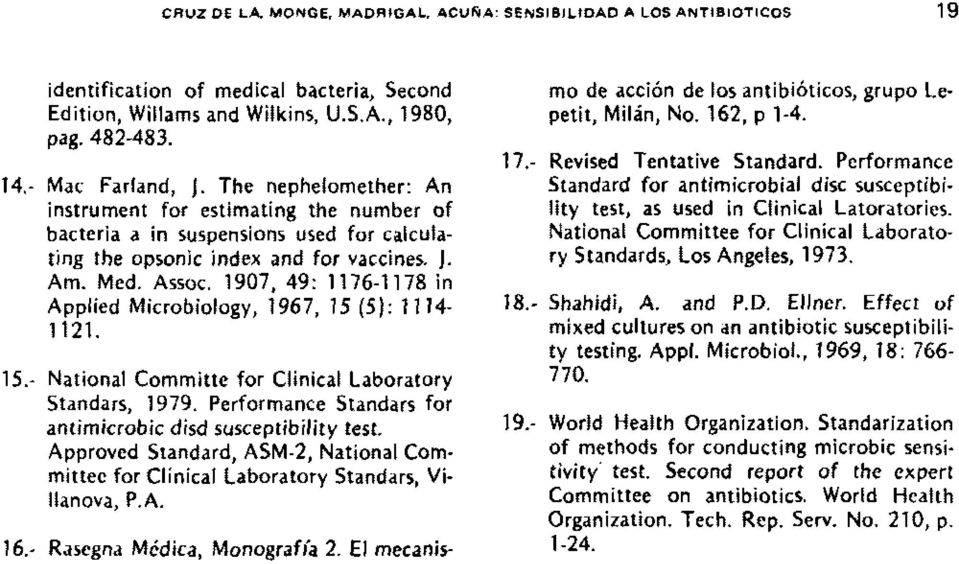 1907,49: 1176-1178 in Applied Microbiology, 1967, 15 (5): 1114 1121. 15.- National Committe for Clinical Laboratory Standars, 1979. Performance Standars for antimicrobic disd susceptibility test.