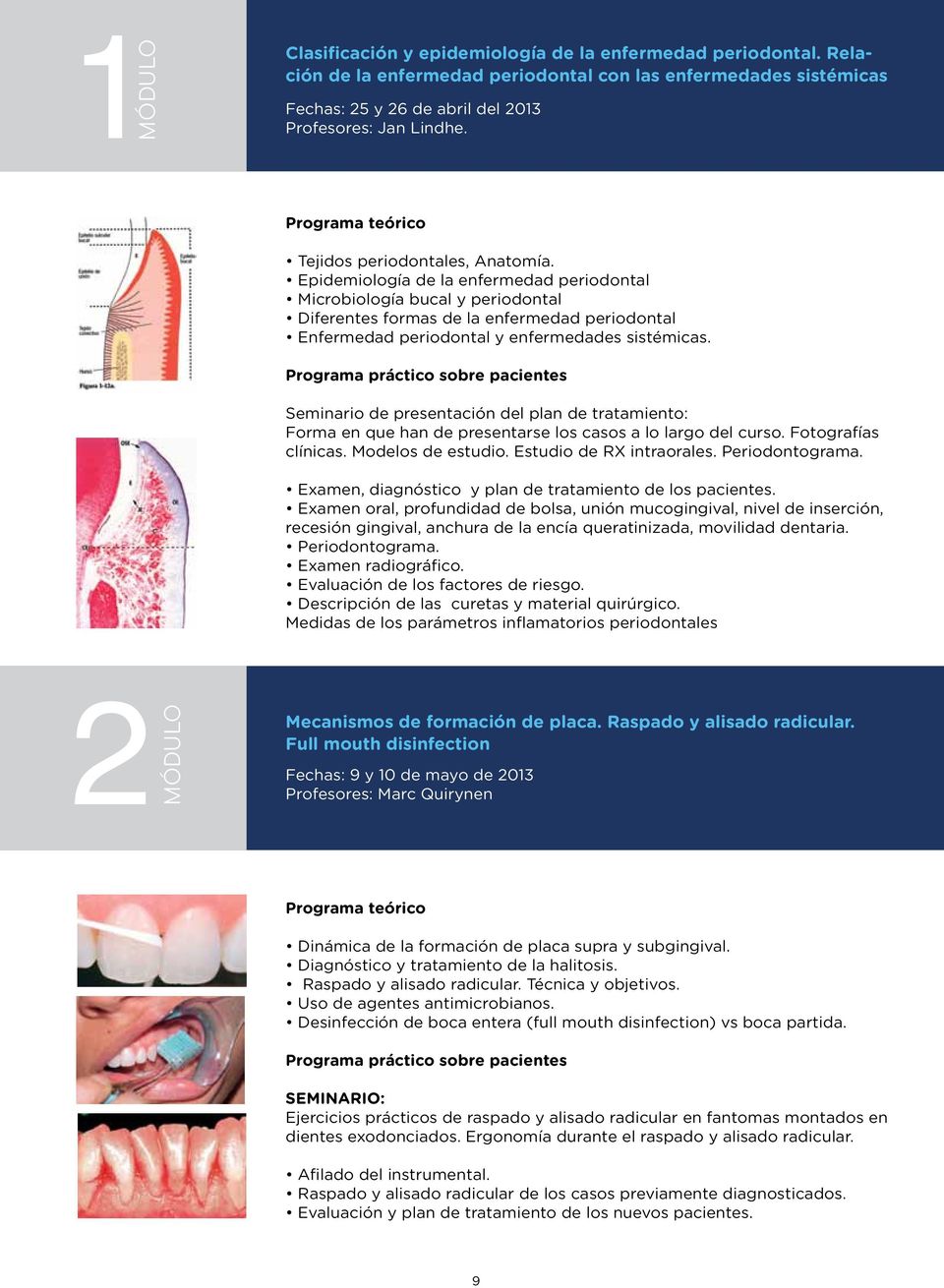 Epidemiología de la enfermedad periodontal Microbiología bucal y periodontal Diferentes formas de la enfermedad periodontal Enfermedad periodontal y enfermedades sistémicas.